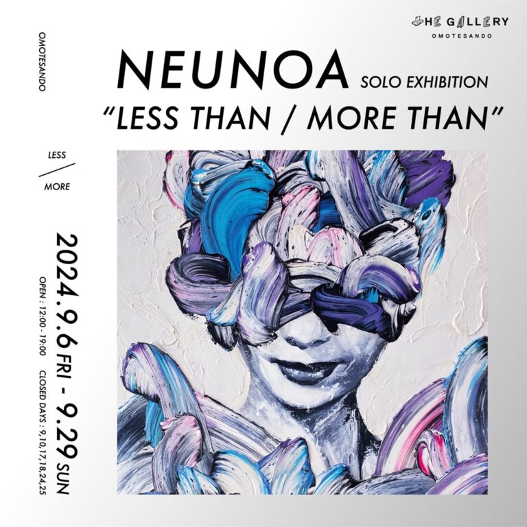 tHE GALLERY OMOTESANDOにて、9月6日（金）より、NEUNOA個展「LESS THAN / MORE THAN」を開催！のメイン画像