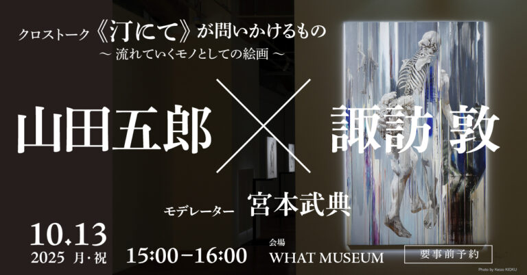 WHAT MUSEUM、2025年10月13日（月・祝）に画家・諏訪敦と評論家・山田五郎によるトークイベントを開催のメイン画像