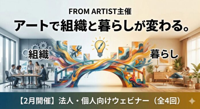 【2月開催】FROM ARTIST主催｜アートで組織と暮らしが変わる。法人・個人向け無料ウェビナー（全4回）公開開始のメイン画像