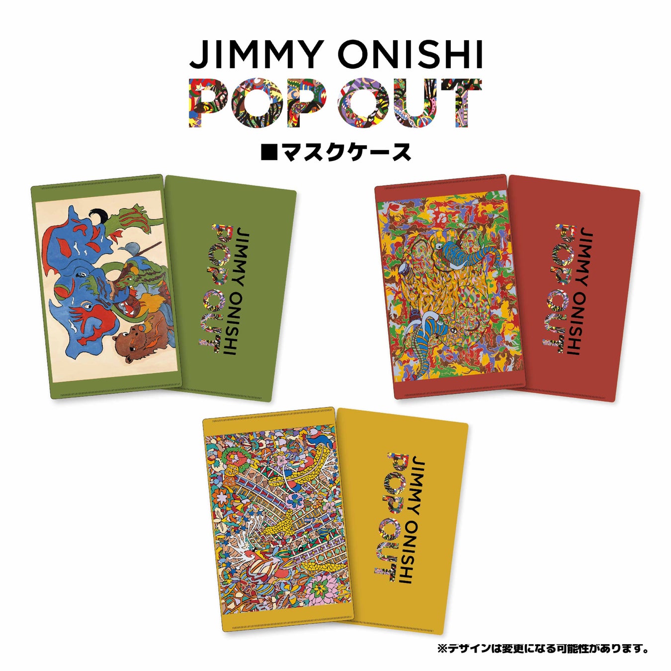 【名古屋タカシマヤ】ジミー大西氏ご本人たっての希望で、名古屋での展覧会が実現！　　ジミー大西　画業30年記念作品展　「POP OUT」 のサブ画像10_マスクケース　各  501円