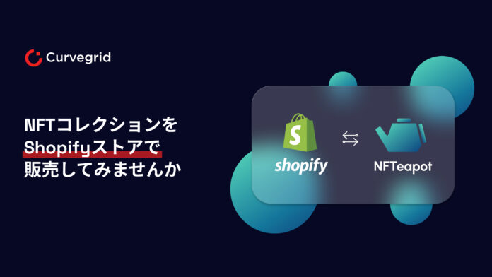 Curvegridの「NFTeapot」にインポート機能が導入、「Shopify」で既存のNFTが販売可能にのメイン画像