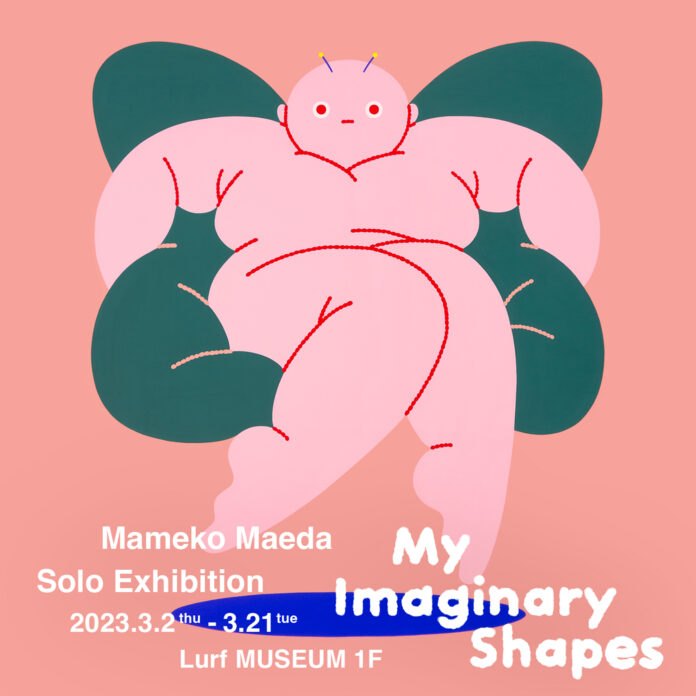 【Lurf MUSEUM】アーティスト・前田豆コ 個展「My Imaginary Shapes」を2023年3月2日(木)よりルーフミュージアム1Fにて開催。のメイン画像