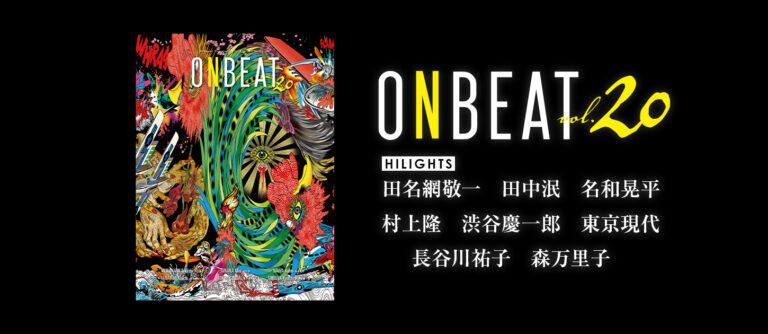 【ONBEAT】大規模回顧展を控える田名網敬一、田中泯＋名和晃平、「村上隆 もののけ 京都」、Tokyo Gendai、渋谷慶一郎を独占インタビューで大特集。新連載では生駒芳子が森万里子の現在に迫るのメイン画像