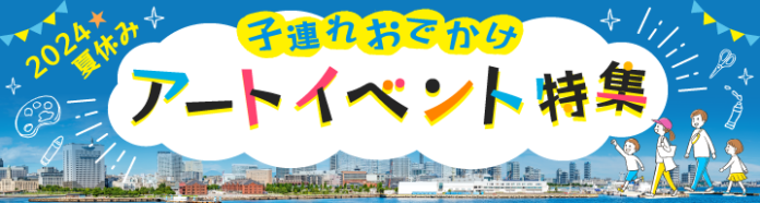 横浜のアート・イベント検索サイト ヨコハマ・アートナビ「夏休み 横浜で子どもと楽しむアートイベント特集」公開のご案内のメイン画像