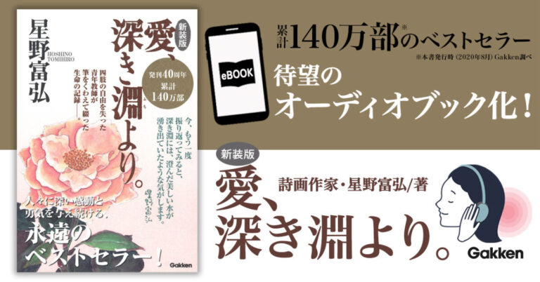 【累計140万部超】四肢の自由を失い絶望の淵にいた青年教師が、筆をくわえて綴った永遠のベストセラー『愛、深き淵より。』（星野富弘 著）が、待望のオーディオブック化！のメイン画像