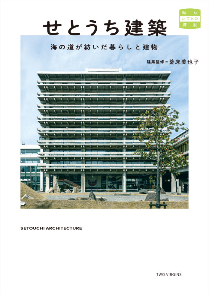 大庄屋建築からモダニズム公共建築、近代化産業遺産に、再生する建築まで瀬戸内海が育んだ土地と人の暮らしが息づく建物たち『せとうち建築　海の道が紡いだ暮らしと建物』7月29日（火）発売のメイン画像