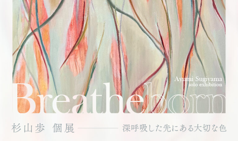【YUGEN Gallery FUKUOKA】深呼吸の先に見つけた、大切なものとの共鳴。杉山歩の個展「Breatheborn」＜2025年6月28日（土）〜7月10日（月）＞のメイン画像
