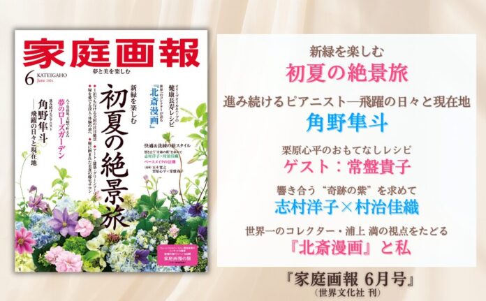 『家庭画報 6月号』5月1日発売　初夏の絶景旅／角野隼斗 飛躍の日々と現在地／栗原心平×常盤貴子／志村洋子×村治佳織／『北斎漫画』の魅力ほかのメイン画像
